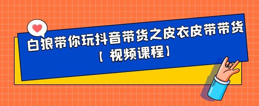 白狼带你玩抖音带货之皮衣皮带带货【视频课程】-创想网