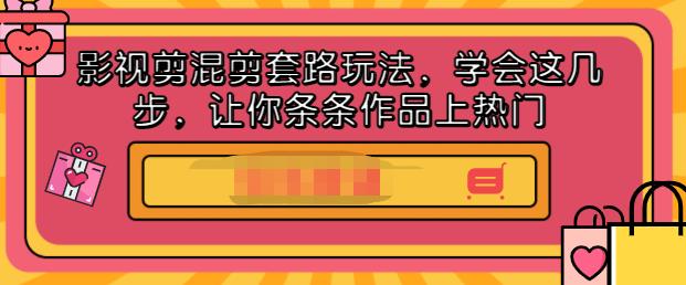 影视剪混剪套路玩法，学会这几步，让你条条作品上热门【视频课程】-创想网