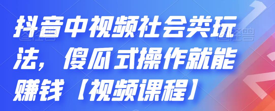 抖音中视频社会类玩法，傻瓜式操作就能赚钱【视频课程】-创想网