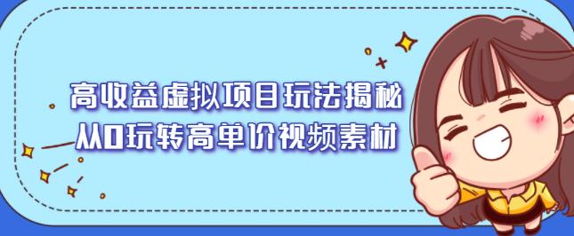 高收益虚拟项目玩法揭秘，从0玩转高单价视频素材【视频课程】-创想网