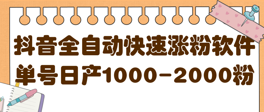 揭秘抖音全自动快速涨粉软件，单号日产1000-2000粉【视频教程 配套软件】-创想网