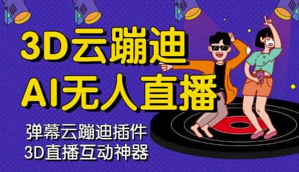 3D云蹦迪AI无人直播卡通破解版，内含操作视频详细教程-创想网