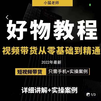 小猛好物分享专业实操课，短视频带货从零基础到精通，详细讲解 实操案-创想网