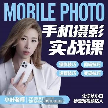 小叶老师手机摄影实战课：思维 实操，适合新手一站式拍摄剪辑教学，让你从小白秒变短视频达人-创想网