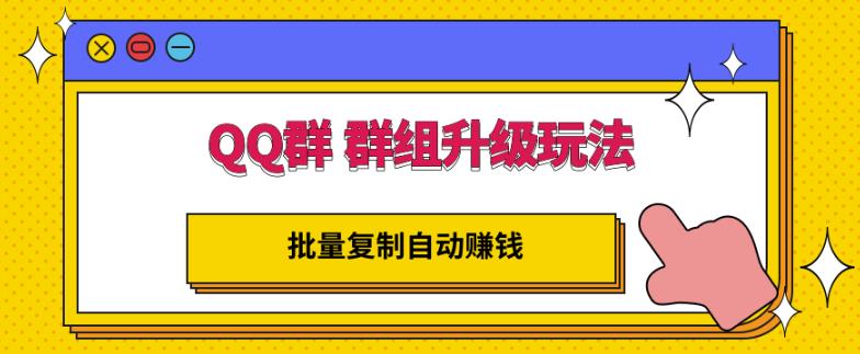 QQ群群组升级玩法，批量复制自动赚钱，躺赚的项目-创想网