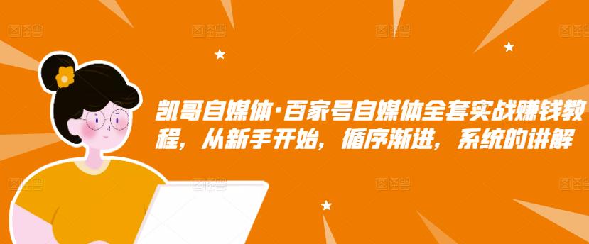 百家号自媒体全套实战赚钱教程，从新手开始，循序渐进，系统的讲解-创想网