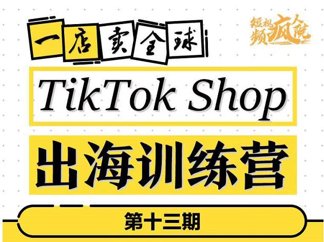 TikTokShop出海训练营（第十三期），打开全球流量新思维，出海抢占全球新流量，一店卖全球-创想网