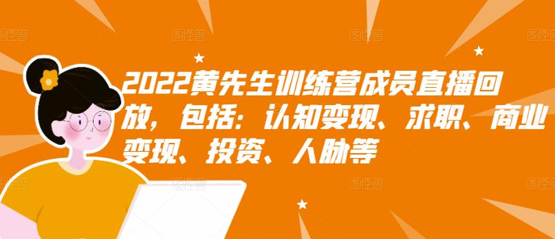 2022黄先生训练营成员直播回放，包括：认知变现、求职、商业变现、投资、人脉等-创想网