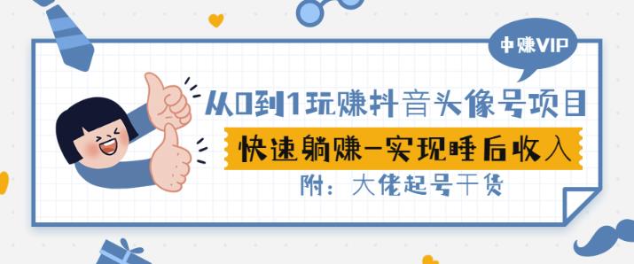 从0到1玩赚抖音头像号：快速躺赚-实现睡后收！附：大佬起号干货！-创想网