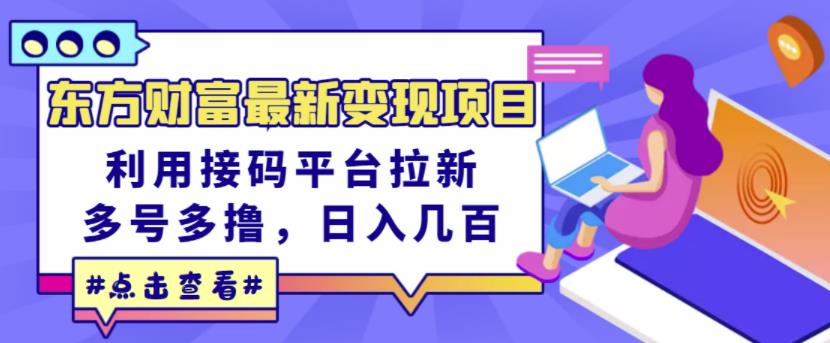 东方财富最新变现项目，利用接码平台拉新，多号多撸，日入几百无压力-创想网