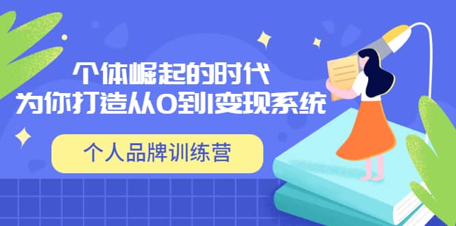 「个人品牌训练营」个体崛起的时代，为你打造从0到1变现系统（12节视频课）-创想网
