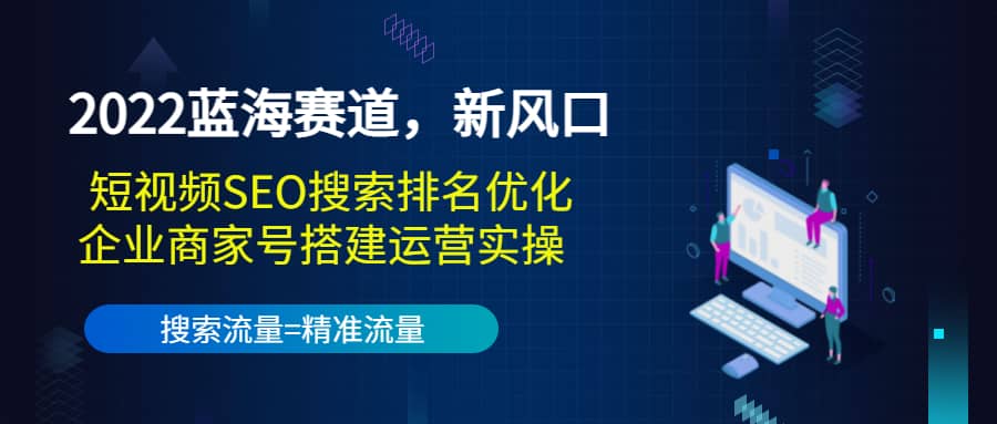 2022蓝海赛道，新风口：短视频SEO搜索排名优化 企业商家号搭建运营实操-创想网