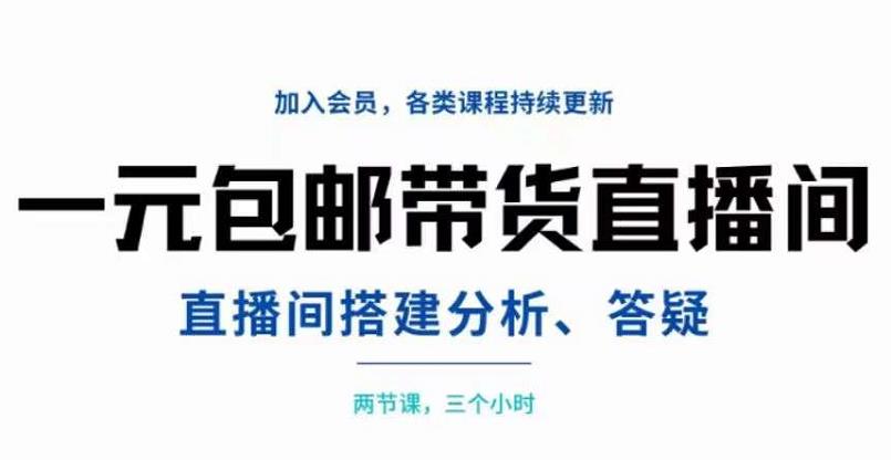 一元包邮带货直播间搭建，两节课三小时，搭建、分析、答疑-创想网