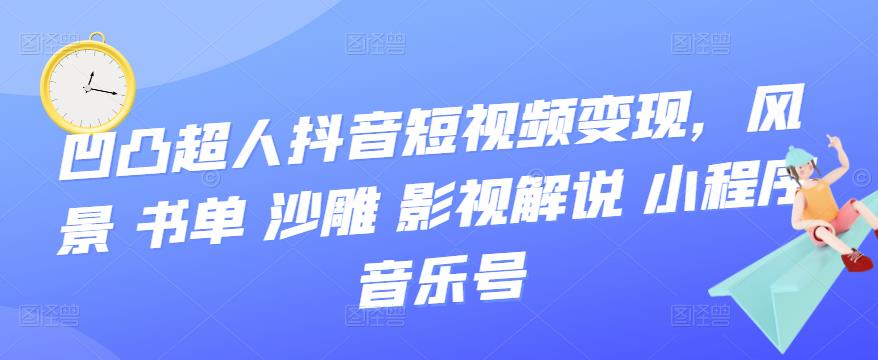 抖音短视频变现，风景 书单 沙雕 影视 解说 小程序 音乐号-创想网