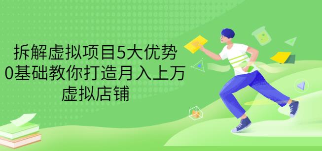 拆解虚拟项目5大优势，0基础教你打造月入上万虚拟店铺（无水印）-创想网