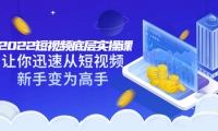 2022短视频底层实操课:让你迅速从短视频新手变为高手(价值7980元)-创想网