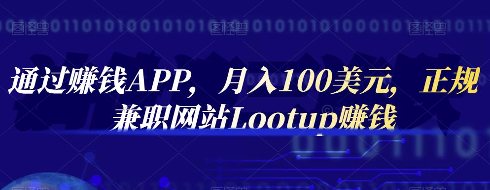 通过赚钱APP，月入100美元，正规兼职网站Lootup赚钱-创想网