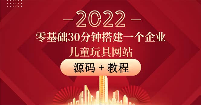零基础30分钟搭建一个企业儿童玩具网站：助力传统企业开拓线上销售(附源码)-创想网