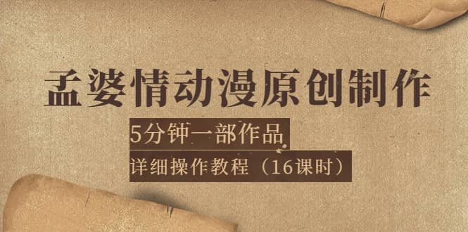 孟婆情动漫原创制作：5分钟一部成品，详细操作教程（16课时）-创想网