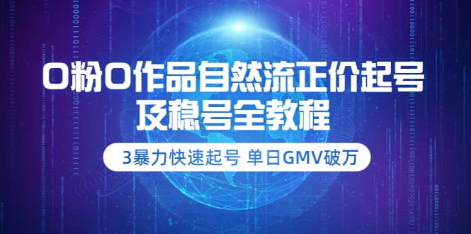 0粉0作品自然流正价起号及稳号全教程：3暴力快速起号 单日GMV破万-价值2980-创想网