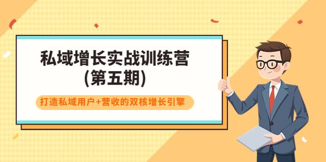 私域增长实战训练营(第五期)，打造私域用户 营收的双核增长引擎-创想网