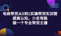 电商带货从0到1实操带货实训营:提高认知,少走弯路,做一个专业带货主播-创想网