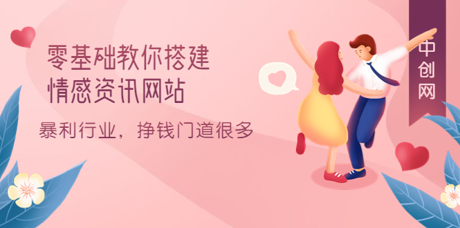 零基础教你搭建情感资讯网站：暴利行业，挣钱门道很多（搭建教程 源码）-创想网