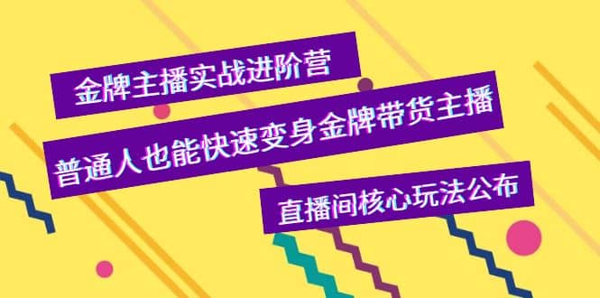 金牌主播实战进阶营，普通人也能快速变身金牌带货主播，直播间核心玩法公布-创想网