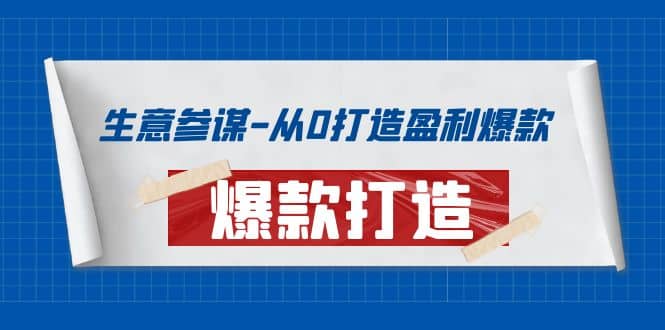 生意参谋-从0打造盈利爆款：手把手教您打造爆款多种玩法-创想网