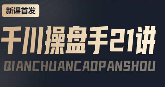 某收费课程：千川操盘手实操，让人人成为千川操盘手-创想网
