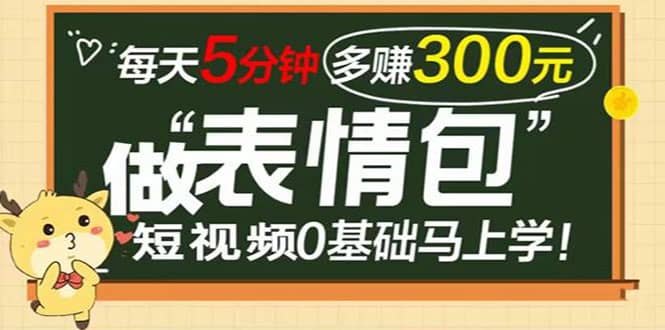表情包短视频变现项目，短视频0基础马上学，每天5分钟多赚300元-创想网