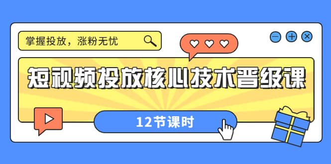 短视频投放核心技术晋级课：掌握投放，涨粉无忧（12节课时）-创想网
