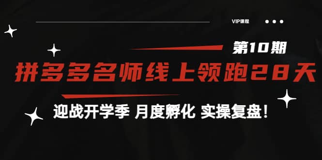 《拼多多名师线上领跑28天-第10期》迎战开学季 月度孵化 实操复盘！-创想网