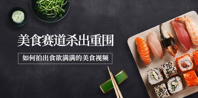 2022年8月最新美食赛道杀出重围，如何拍出食欲满满的美食视频-创想网
