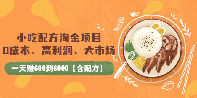 小吃配方淘金项目：0成本、高利润、大市场，一天赚600到6000【含配方】-创想网