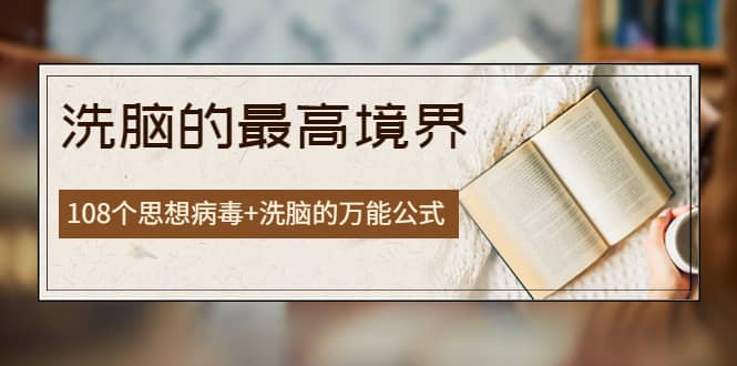 《洗脑的最高境界》人手一本的商业圣经，108个思想病毒 洗脑的万能公式-创想网