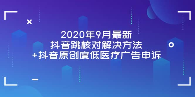 2020年9月最新抖音跳核对解决方法 抖音原创度低医疗广告申诉-创想网