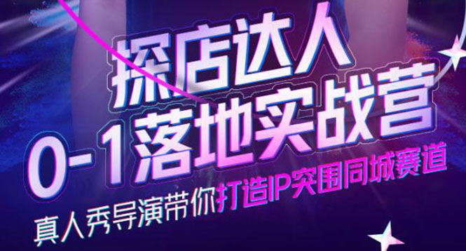 探店达人0-1落地实战营，真人秀导演带你打造IP突围同城赛道-价值1199元-创想网