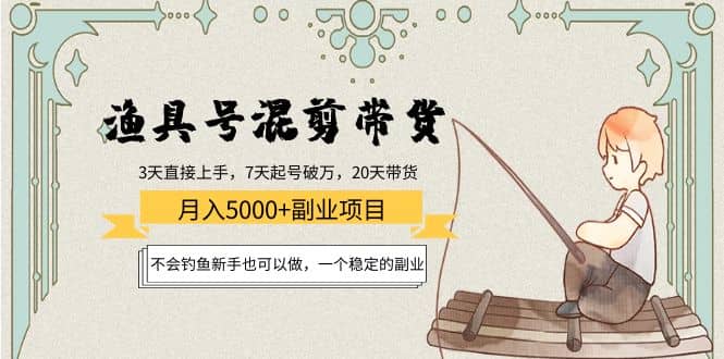 渔具号混剪带货项目：新手也可以做，一个稳定的副业-创想网