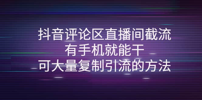 抖音评论区直播间截流，有手机就能干，可大量复制引流的方法-创想网