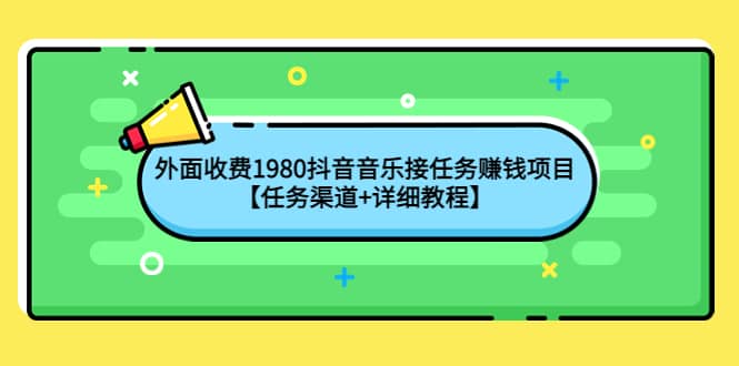 外面收费1980抖音音乐接任务赚钱项目【任务渠道 详细教程】-创想网