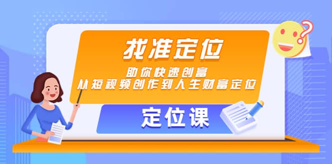 【定位课】找准定位，助你快速创富，从短视频创作到人生财富定位-创想网