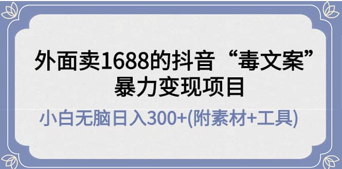 外面卖1688抖音“毒文案”项目-创想网