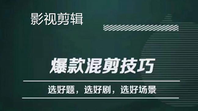 影视剪辑爆款混剪技巧，选好题，选好剧，选好场景，识别好爆款-创想网