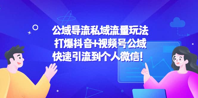 公域导流私域流量玩法：打爆抖音 视频号公域-创想网