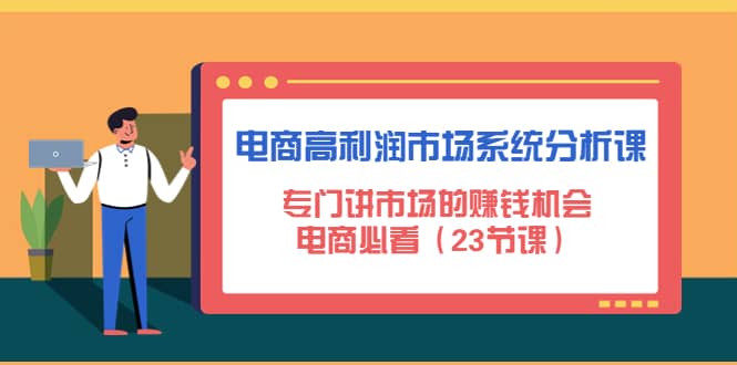 电商高利润市场系统分析课：电商必看（23节课）-创想网