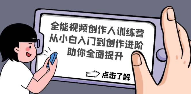 全能视频创作人训练营：从小白入门到创作进阶，助你全面提升-创想网