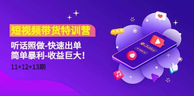 短视频带货特训营（11 12 13期）听话照做-快速出单-创想网