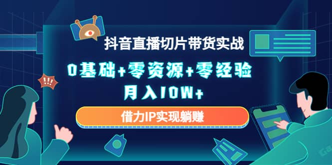 2023抖音直播切片带货实战，0基础 零资源 零经验-创想网