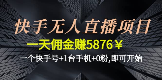 快手无人直播项目,一个快手号 1台手机 0粉,即可开始-创想网